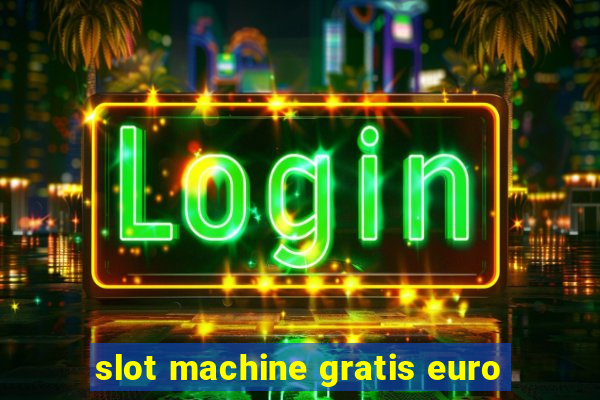 slot machine gratis euro