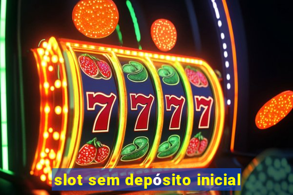 slot sem depósito inicial