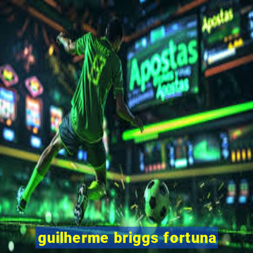 guilherme briggs fortuna