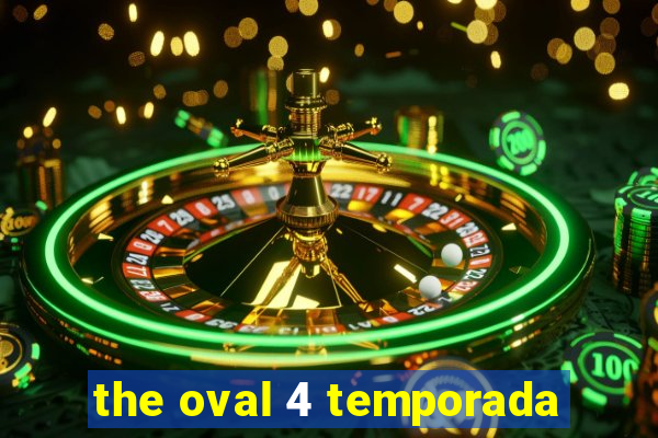 the oval 4 temporada