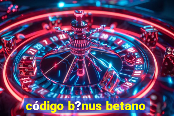 código b?nus betano