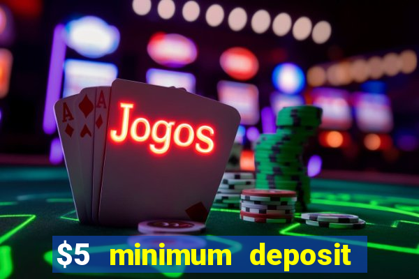 $5 minimum deposit casinos online