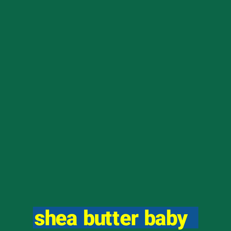 shea butter baby