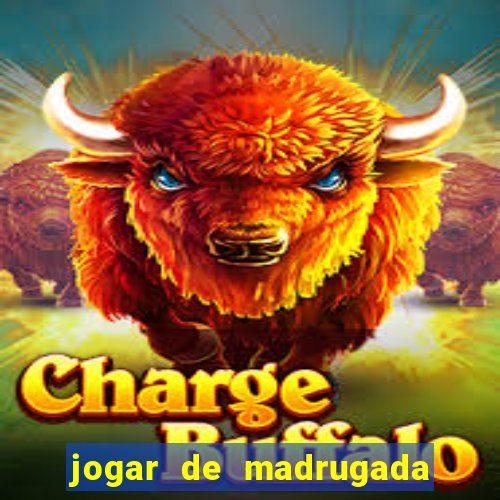 jogar de madrugada no tigre