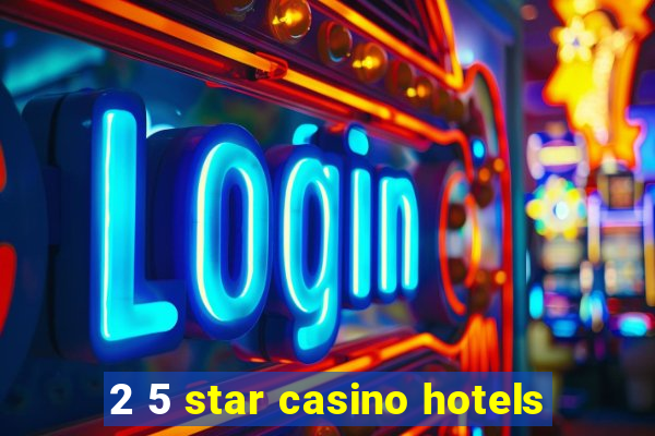 2 5 star casino hotels