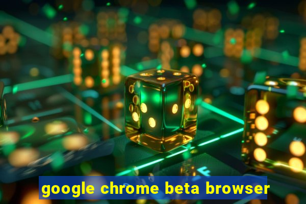 google chrome beta browser