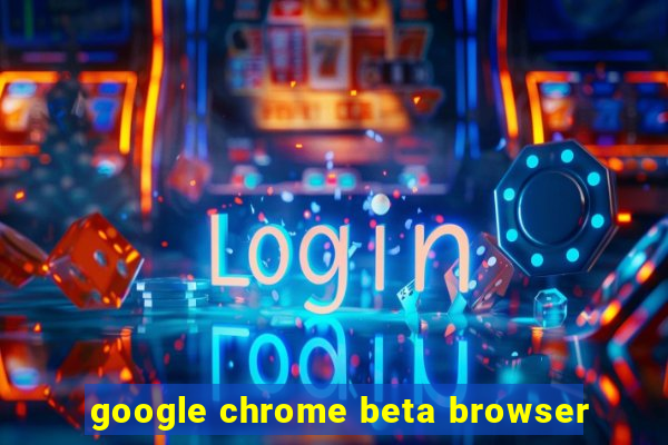 google chrome beta browser