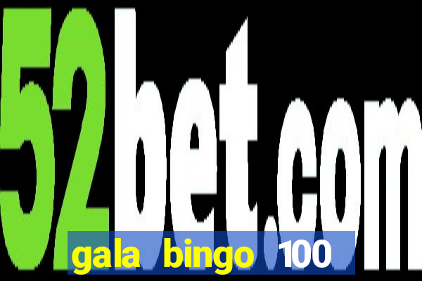 gala bingo 100 free spins