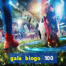 gala bingo 100 free spins