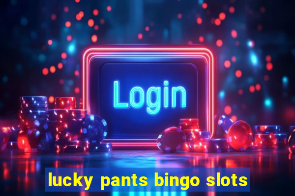 lucky pants bingo slots