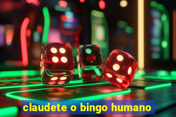 claudete o bingo humano