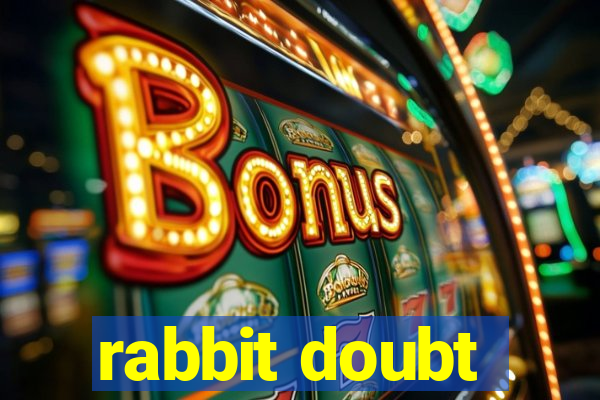 rabbit doubt