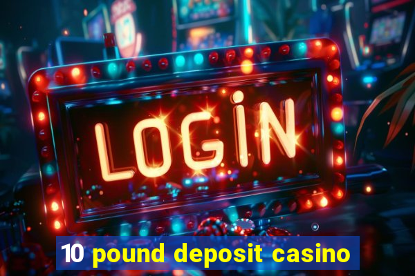 10 pound deposit casino