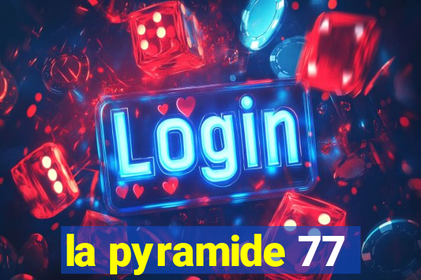 la pyramide 77