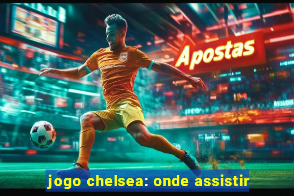 jogo chelsea: onde assistir