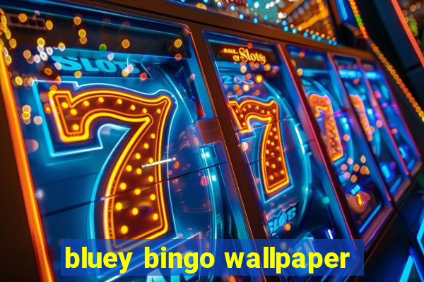 bluey bingo wallpaper