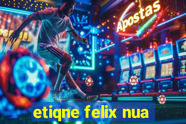 etiqne felix nua